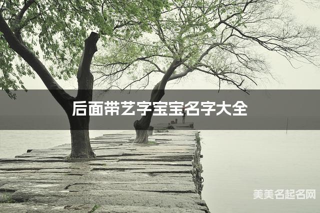 后面带艺字宝宝名字大全 后面带艺字宝宝名字大全