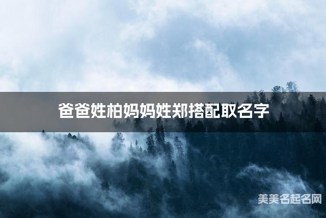 爸爸姓柏妈妈姓郑搭配取名字