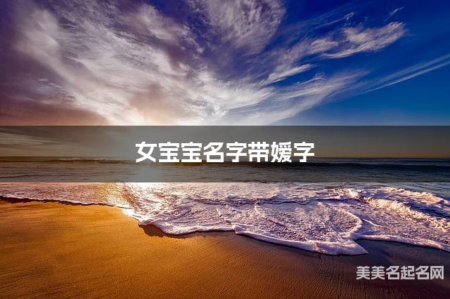 女宝宝名字带嫒字 独特新颖的女孩名字 女宝宝名字带嫒字 独特新颖的女孩名字