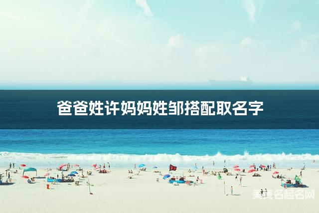 爸爸姓许妈妈姓邹搭配取名字