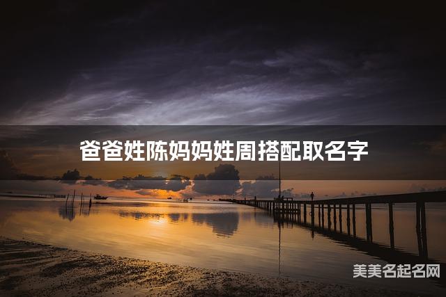 爸爸姓陈妈妈姓周搭配取名字