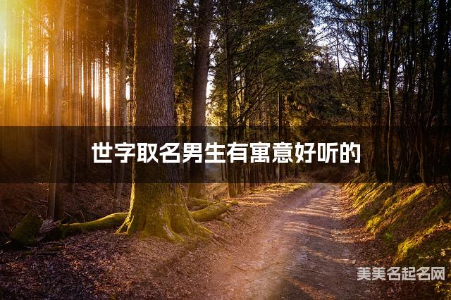 取名字大全女孩免费 世字取名男生有寓意好听的 取名字大全女孩免费 世字取名男生有寓意好听的