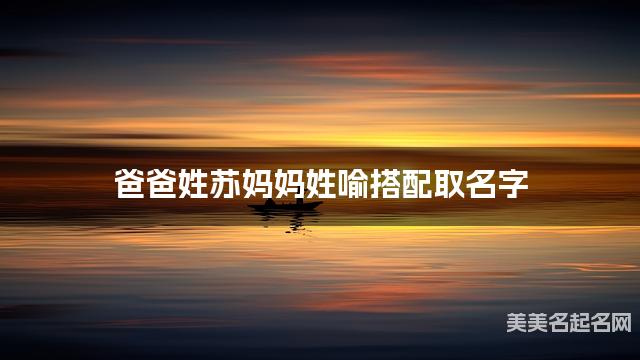 爸爸姓苏妈妈姓喻搭配取名字