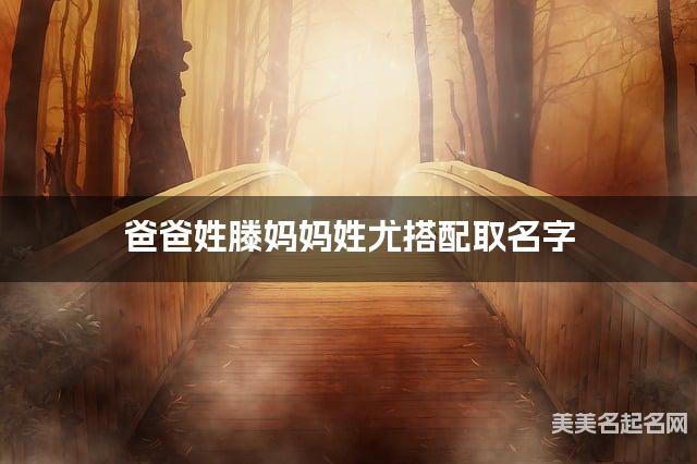 爸爸姓滕妈妈姓尤搭配取名字