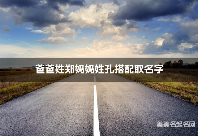 爸爸姓郑妈妈姓孔搭配取名字