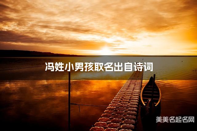 取名字自助取名 冯姓小男孩取名出自诗词 取名字自助取名 冯姓小男孩取名出自诗词