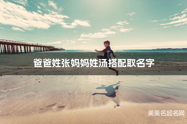 爸爸姓张妈妈姓汤搭配取名字
