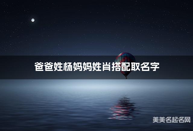 爸爸姓杨妈妈姓肖搭配取名字