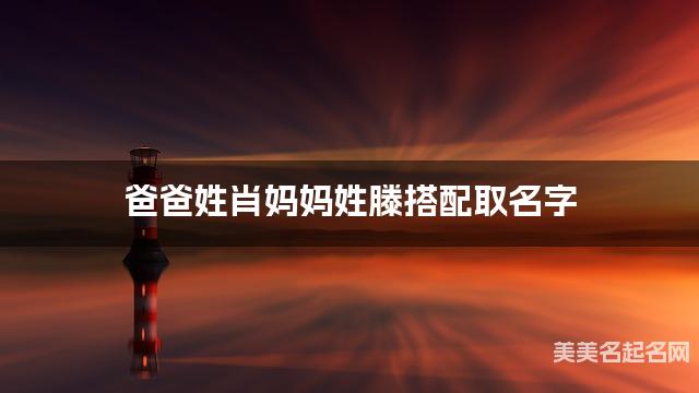 爸爸姓肖妈妈姓滕搭配取名字