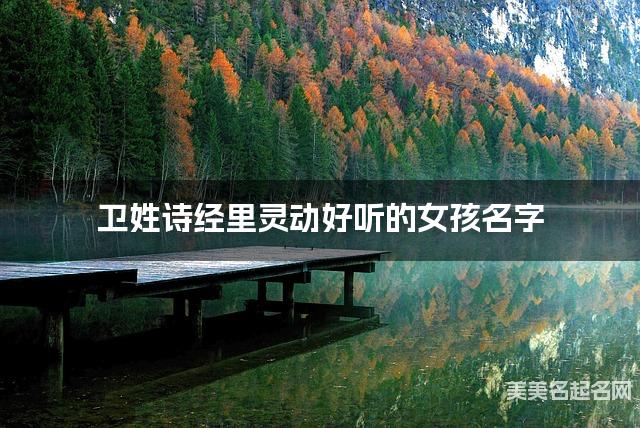 取名字大全女孩免费 卫姓诗经里灵动好听的女孩名字