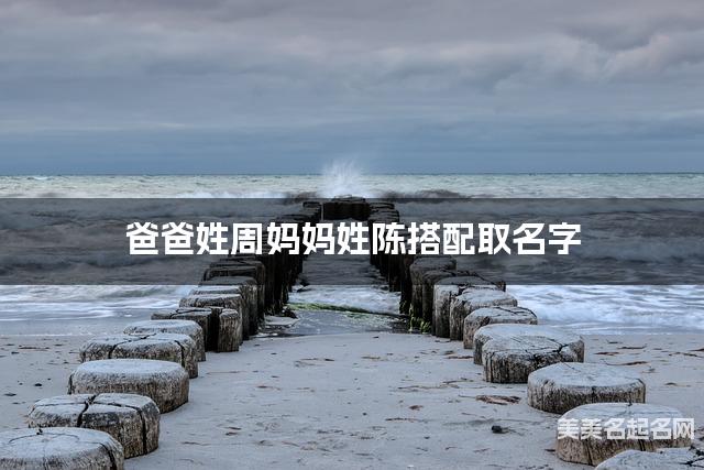 爸爸姓周妈妈姓陈搭配取名字