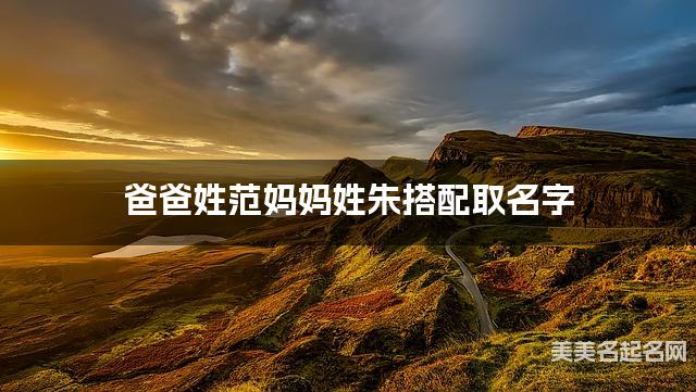 爸爸姓范妈妈姓朱搭配取名字