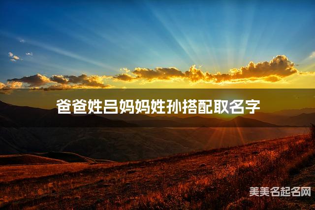 爸爸姓吕妈妈姓孙搭配取名字