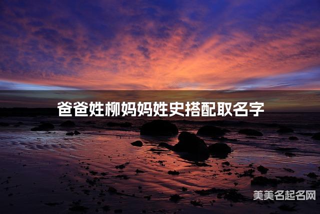 爸爸姓柳妈妈姓史搭配取名字