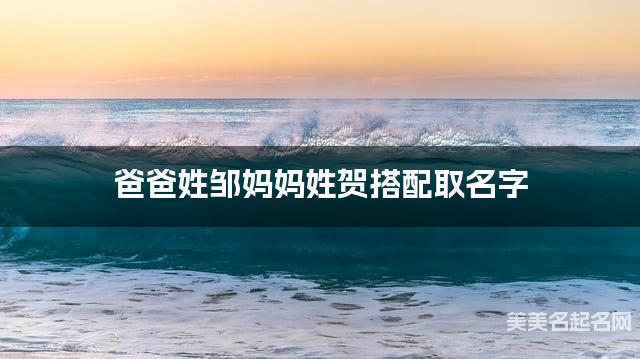 爸爸姓邹妈妈姓贺搭配取名字