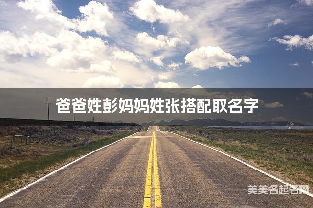 爸爸姓彭妈妈姓张搭配取名字