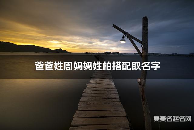 爸爸姓周妈妈姓柏搭配取名字