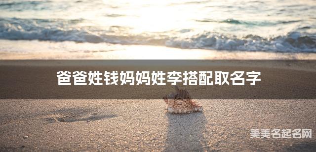 爸爸姓钱妈妈姓李搭配取名字