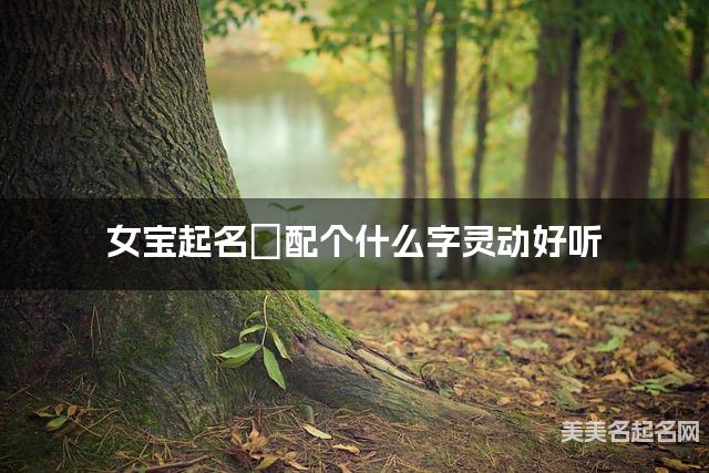 女宝起名璟配个什么字灵动好听 女宝起名璟配个什么字灵动好听