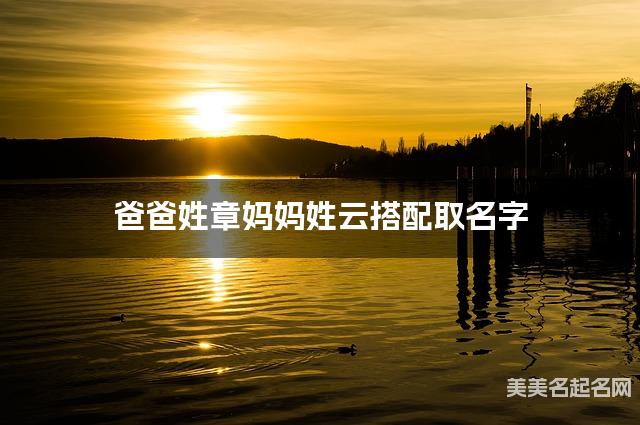爸爸姓章妈妈姓云搭配取名字