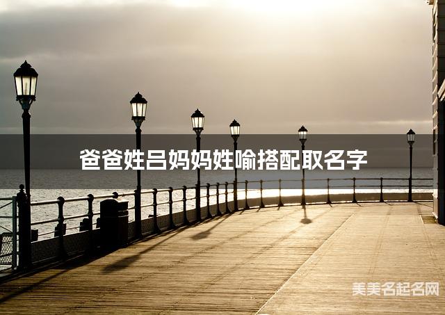 爸爸姓吕妈妈姓喻搭配取名字