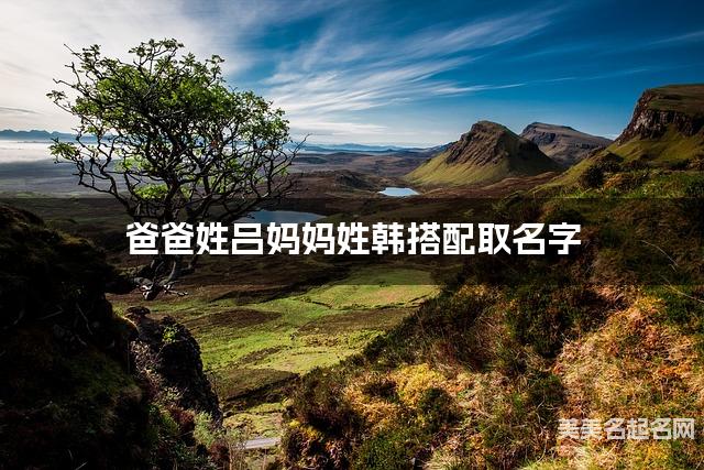 爸爸姓吕妈妈姓韩搭配取名字