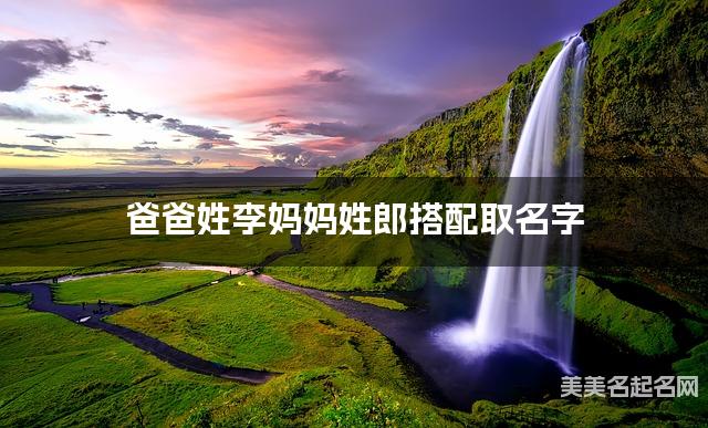 爸爸姓李妈妈姓郎搭配取名字