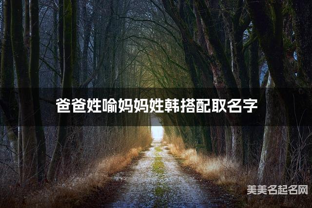 爸爸姓喻妈妈姓韩搭配取名字