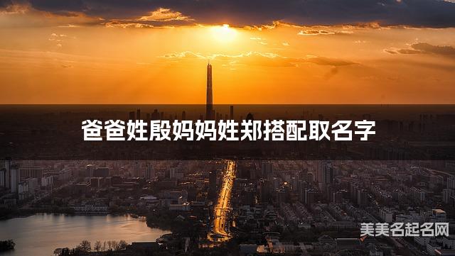爸爸姓殷妈妈姓郑搭配取名字