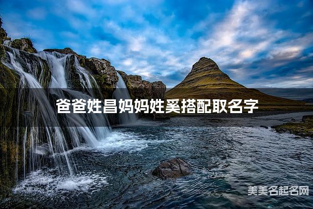 爸爸姓昌妈妈姓奚搭配取名字