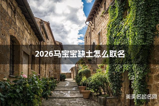 2026马宝宝缺土怎么取名 周易取名大全