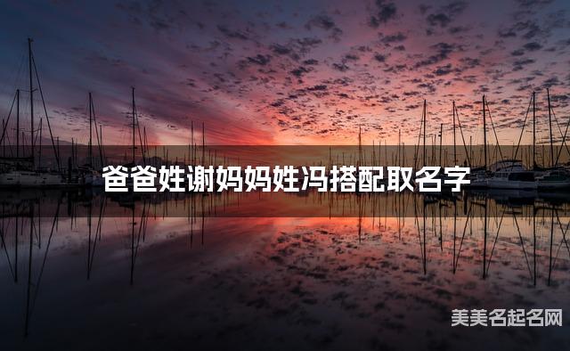 爸爸姓谢妈妈姓冯搭配取名字