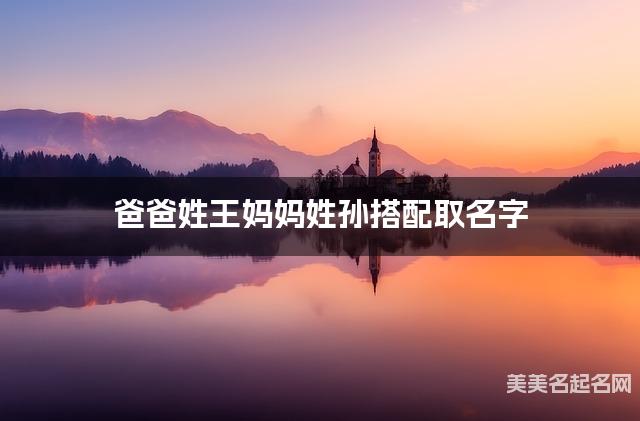 爸爸姓王妈妈姓孙搭配取名字
