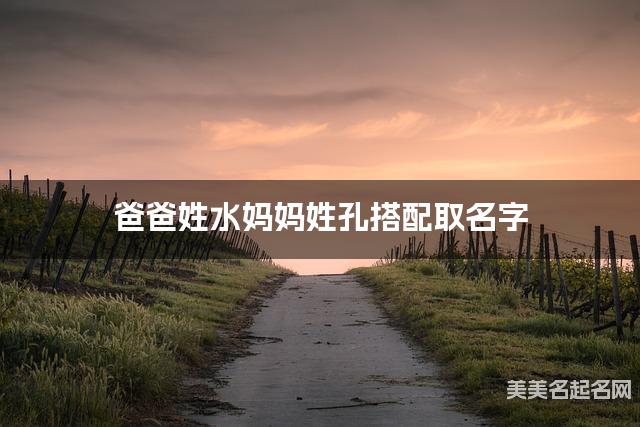 爸爸姓水妈妈姓孔搭配取名字