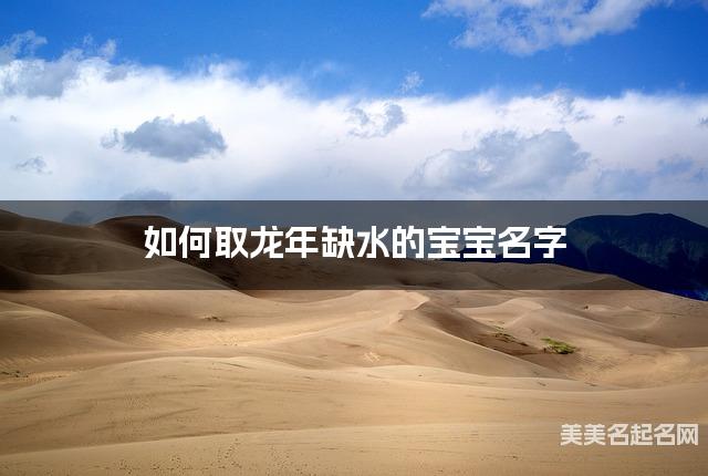 如何取龙年缺水的宝宝名字 龙宝宝五行缺水100分名字