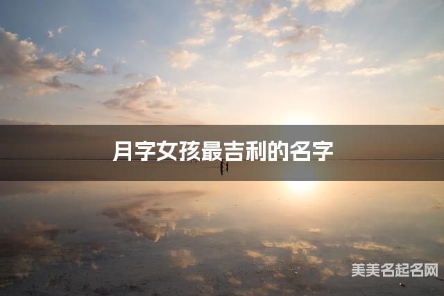 月字女孩最吉利的名字 带月字女宝宝气质优雅的名字