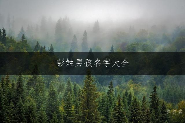 彭姓男孩名字大全,一繁一简的精妙搭配