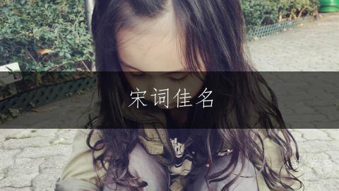 宋词佳名,博才多学的女孩名字