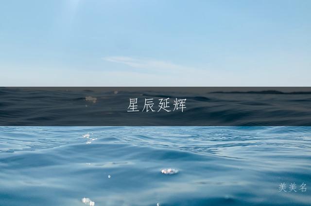 星辰延辉,带延字的儒雅男孩名字