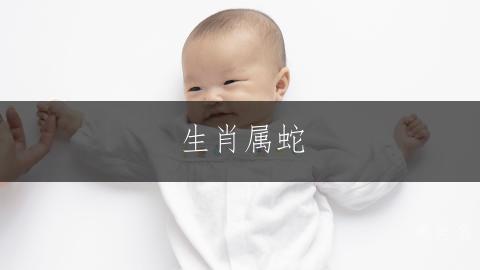 生肖属蛇,锦衣玉食的女孩名字如何取