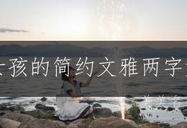 适合女孩的简约文雅两字好名字