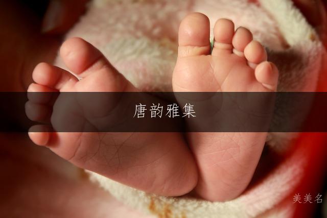 唐韵雅集,灵动诗意的唐姓女孩三字名;