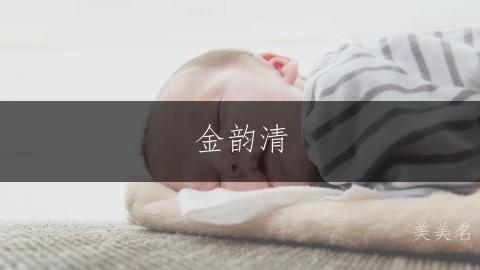 金韵清,灵动金姓女孩三字名;简约大气,笔画疏朗意蕴长