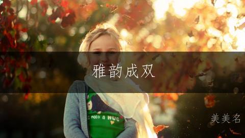 雅韵成双,繁简交织的女孩美名;一繁一简搭配的文雅女孩名字